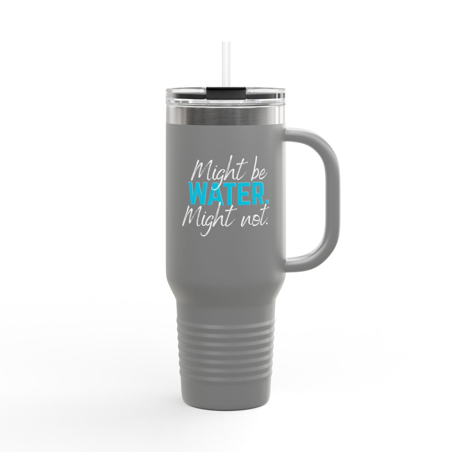 Insulated Travel Mug | Might Be Water, Might Not | 40oz Beverage Cup