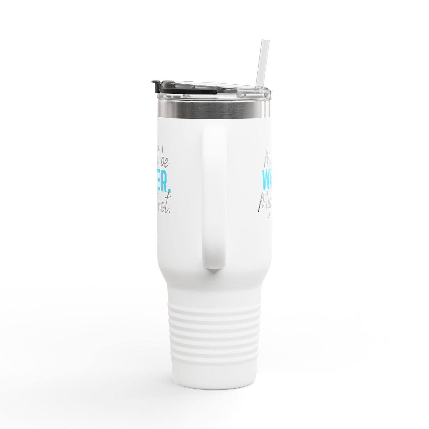 Insulated Travel Mug | Might Be Water, Might Not | 40oz Beverage Cup