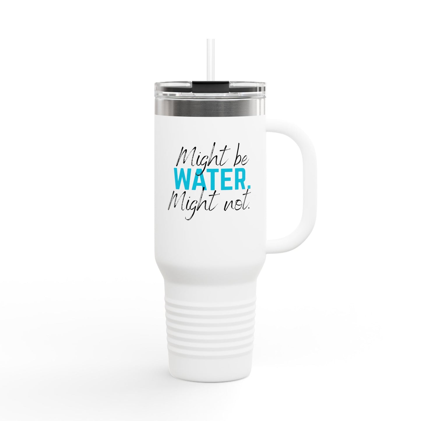 Insulated Travel Mug | Might Be Water, Might Not | 40oz Beverage Cup