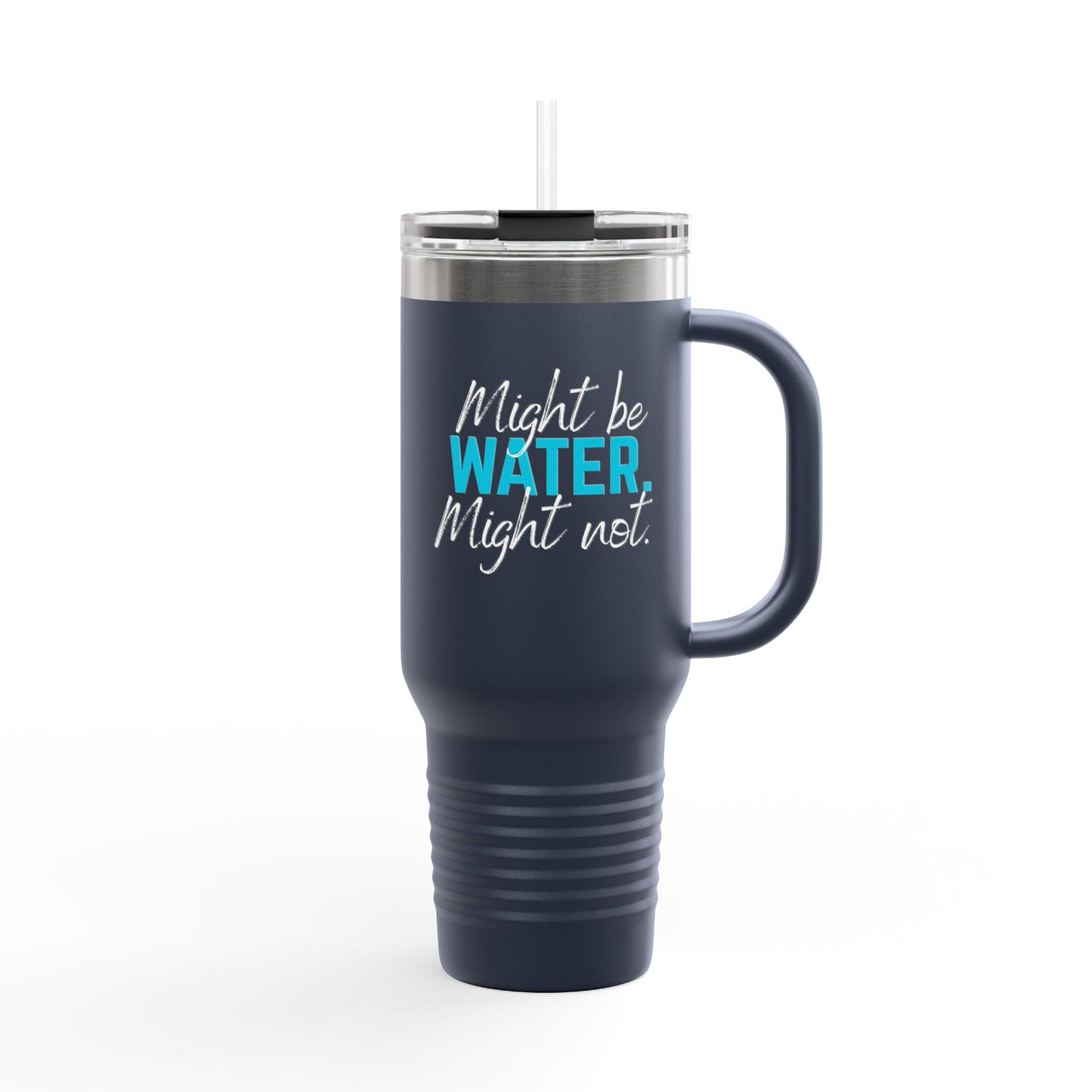 Insulated Travel Mug | Might Be Water, Might Not | 40oz Beverage Cup