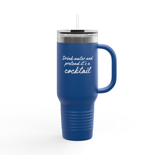 Funny Insulated Tumbler With Handle - "Drink Water and Pretend it's a Cocktail."