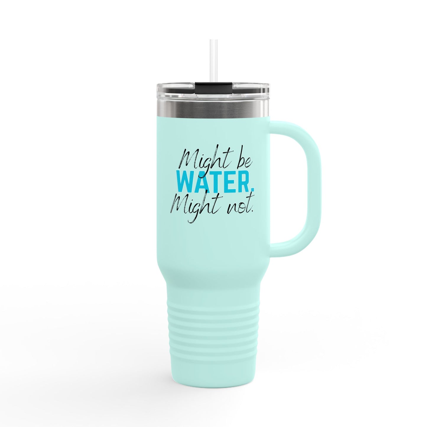 Insulated Travel Mug | Might Be Water, Might Not | 40oz Beverage Cup