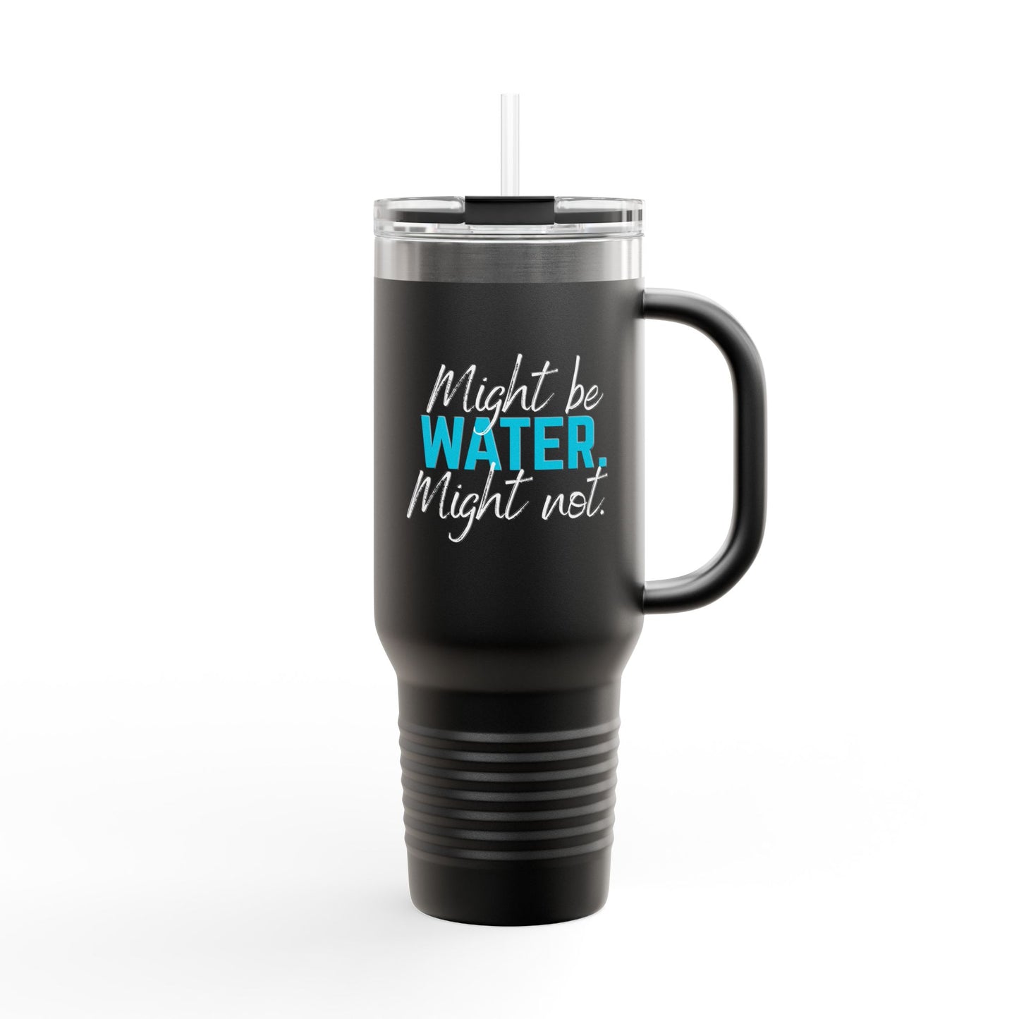 Insulated Travel Mug | Might Be Water, Might Not | 40oz Beverage Cup