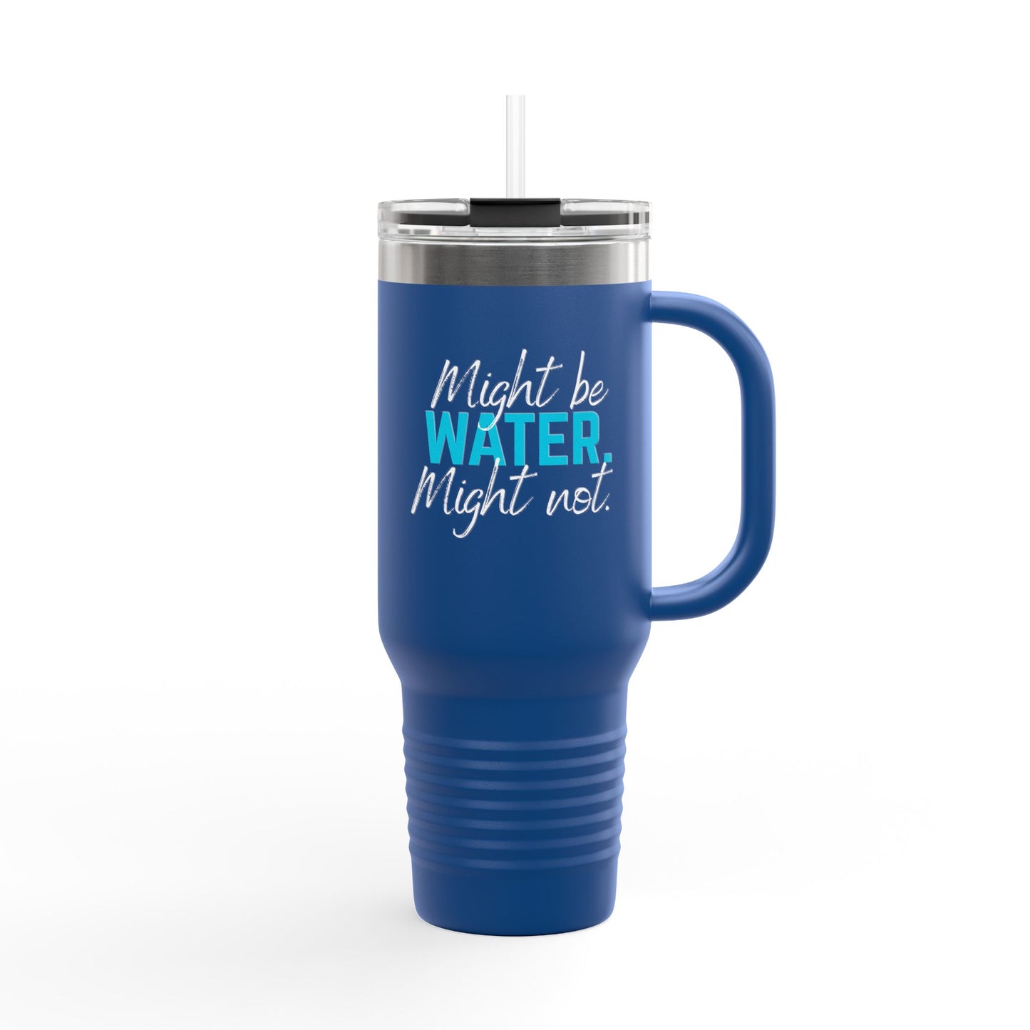 Insulated Travel Mug | Might Be Water, Might Not | 40oz Beverage Cup